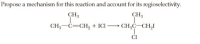 Propose a mechanism for this reaction and account for its regioselectivity.
CH
CH3
CH3-C=CH, + ICI
CH3C-CH,I
Cl
