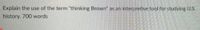 Explain the use of the term "thinking Brown" as an interpretive tool for studying U.S.
history. 700 words
