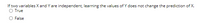 If two variables X and Y are independent, learning the values of Y does not change the prediction of X.
True
False
