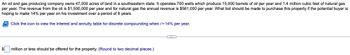 An oil and gas producing company owns 47,000 acres of land in a southeastern state. It operates 700 wells which produce 15,000 barrels of oil per year and 1.4 million cubic feet of natural gas
per year. The revenue from the oil is $1,500,000 per year and for natural gas the annual revenue is $561,000 per year. What bid should be made to purchase this property if the potential buyer is
hoping to make 14% per year on his investment over a period of 8 years.
Click the icon to view the interest and annuity table for discrete compounding when i = 14% per year.
$
million or less should be offered for the property. (Round to two decimal places.)
C