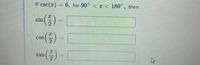 If csc(r) = 6, for 90° < x < 180°, then
sin ()-
com (5) -
tan ) -|
