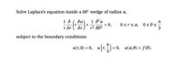 Solve Laplace's equation inside a 60° wedge of radius a,
1 ²u
Osrsa, 0<0s
3
+
r2 a02
:0,
%3D
r ðr l' ar
subject to the boundary conditions
u(r,0) = 0, u(r,) = 0, u(a,0) = f(0).
%3D
