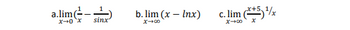 a. lim (²-1)
x sinx
b. lim (x - Inx)
x →00
c. lim (+5) ¹/x
x →∞0