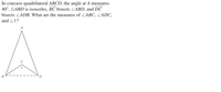 In concave quadrilateral ABCD, the angle at A measures
40°. AABD is isosceles, BĆ bisects ZABD, and DC
bisects ZADB. What are the measures of ZABC, LADC,
and Z1?
A
