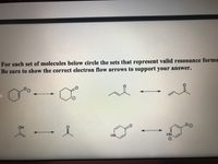 For each set of molecules below circle the sets that represent valid resonance forms
Be sure to show the correct electron flow arrows to support your answer.
OH
HN
HN
