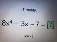 The problem to be simplified is:

\[ 8x^4 - 3x - 7 = ? \]

Given that:

\[ x = -1 \]

To solve this, substitute \( x = -1 \) into the expression:

1. Calculate \( 8(-1)^4 \).
2. Calculate \(-3(-1)\).
3. Combine the terms and solve for the final result.