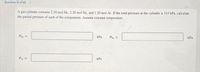 Question 33 of 40 >
A gas cylinder contains 2.10 mol He, 2.30 mol Ne, and 1.20 mol Ar. If the total pressure in the cylinder is 315 kPa, calculate
the partial pressure of each of the components. Assume constant temperature.
Pie =
kPa
Pe=
kPa
PAr =
kPa
