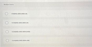 Multiple Choice
O
O
=DB($B$2,$B$3,$B$4,48)
-DDB($B$2,$B$3,$B$4,A8)
DDB($B$2,$B$3,$B$4,$A$8)
-DDB($B$2,$B$3,$B$4,A$8)