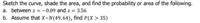 Sketch the curve, shade the area, and find the probability or area of the following.
a. between z = -0.09 and z = 3.56
b. Assume that X~N(49,64), find P(X > 35)
