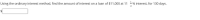 Using the ordinary interest method, find the amount of interest on a loan of $11,000 at 11 % interest, for 130 days.
$4
