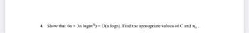 4. Show that 6n + 3n log(n)= O(n logn). Find the appropriate values of C and no