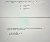 For this coursework we are interested in the 16-bit Feistel cipher which uses 4 rounds.
The function F(A, B) = AO B. The keys are derived from a single 8-bit key Ko such that,
Ko = b-b6b5b,b3bzb, bo
K, = bgbzb,b3b2bibob7
Ко
K2 = bzb4b3b,b,bob,be
K3 = b,bzbzb1bob7bob5
1
1. Produce an implementation, in HDL, of the described Feistel encryption scheme. The
chip should have the following preamble.
CHIP FeistelEncryption {
IN plaintext [16], key[8];
OUT ciphertext [16];
PARTS:
