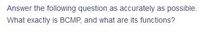 Answer the following question as accurately as possible.
What exactly is BCMP, and what are its functions?
