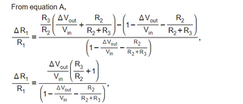 From equation A,
AR₁
R₁₁
AR₁
R₁
=
||
R. ( AVan + R)-(1-4V - R2 + R₂)
R3(AV
R₂
R₂
out
out
R₂ Vi
✓in
+ R3
in
R₂ R3
1
ΔV.
R3
out
R₂
Vin
AV out
Vin
out
R₂
(1-AV-243)
+ R3
+1
AV
R₂
R₂ + R3