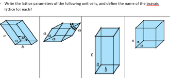 - Write the lattice parameters of the following unit cells, and define the name of the bravais
lattice for each?
b
a.
b
a
a
a