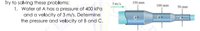 Try to solving these problems:
1. Water at A has a pressure of 400 kPa
and a velocity of 3 m/s. Determine
the pressure and velocity at B and C.
150 mm
3 m/s
100 mm
50 mm
B
