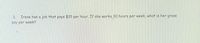 3. Irene has a job that pays $15 per hour. If she works 30 hours per week, what is her gross
pay per week?
