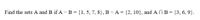 Find the sets A and B if A - B= {1, 5, 7, 8}, B - A = {2, 10}, and A N B= {3, 6, 9}.
