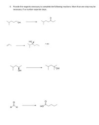 3. Provide the reagents necessary to complete the following reactions. More than one step may be
necessary, if so number separate steps.
ne
он
но
+ en
Mon
он
но
H.
