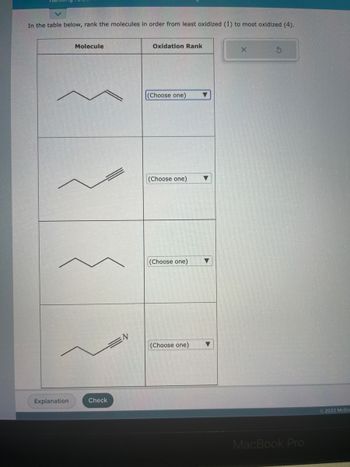 In the table below, rank the molecules in order from least oxidized (1) to most oxidized (4).
Explanation
Molecule
Check
N
Oxidation Rank
(Choose one)
(Choose one)
(Choose one)
(Choose one) ▼
X
MacBook Pro
2022 McGra