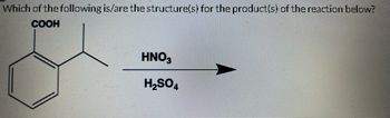 Which of the following is/are the structure(s) for the product(s) of the reaction below?
COOH
HNO3
H₂SO4