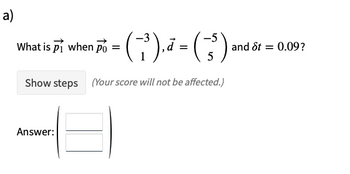 a)
-5
=
- (3) * = (-²) ²
5
Show steps (Your score will not be affected.)
What is Pi when po
Answer:
and St = 0.09?