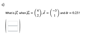 c)
What is pi when po
=
-3
(2), ª = (-1³).
and St = 0.23?