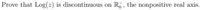 Prove that Log(2) is discontinuous on
R, the nonpositive real axis.
