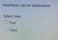 Interfaces can be instantiated.
Select one:
O True
O False
