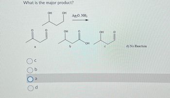 What is the major product?
OH
OH
AO. NH
OH
OH
بعیدید
COH
C
d) No Reaction
b
C
b
a
d