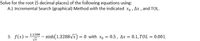 Solve for the root (5 decimal places) of the following equations using:
A.) Incremental Search (graphical) Method with the indicated x, , Ax , and TOL.
1.1288
3. f(x) =
sinh(1.3288Vx) = 0 with x, = 0.5, Ax = 0.1,TOL = 0.001,
