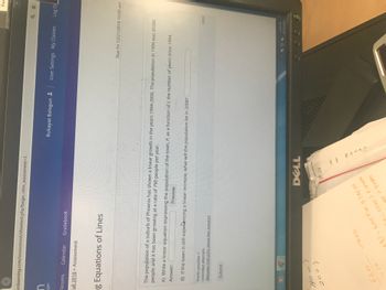 enlearning.com/assessment/showtest php?begin ohm assessment-1
Rukayat Balogun
User Settings My Classes Log o
ger
Forums Calendar Gradebook
all 2018
> Assessment
g Equations of Lines
Due Fri 12/21/2018 10:00 am
The population of a suburb of Phoenix has shown a linear growth in the years 1994-2006. The population in 1994 was 45980
people and it has been growing at a rate of 790 people per year
A) Write a linear equation expressin
Answer:
g the population of the town, P, as a function of t, the number of years since 1994.
Preview
B) If the to
wn is still expeencing a linear increase, what will the population be in 2008?
Points possible: 1
Unlimited attenpts.
Messags9
Submit
1:34 PM
DRLL
2
