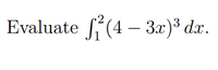 Evaluate (4 –
- 3x)³ dx.
