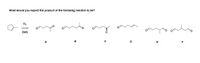 What would you expect the product of the following reaction to be?
DMS
B
D
E
