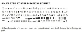 SOLVE STEP BY STEP IN DIGITAL FORMAT
V ÿ¾Ü ¸‹ ♥ing
* * : ??!!??! ¿¡ !?
√√√XXXXXOOOO.
по
D
3. Given the equation 9x²-36x-16y² + 160y = 940, reduce to ordinary form, identify the conic, find its elements, and
graph.