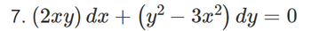 7. (2xy) dx + (y² − 3x²) dy = 0
-