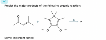 Predict the major products of the following organic reaction:
Some important Notes:
·
Δ
?