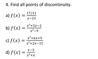 4. Find all points of discontinuity.
17/11
a) f (x)
х-23
x²+5x-2
b) f (x)
x²-9
x²+6x+9
c) f (x)
x²+2x-15
х-3
d) f (x)
x²+x
