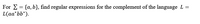 For E = {a, b}, find regular expressions for the complement of the language L =
L(aa'bb*).
