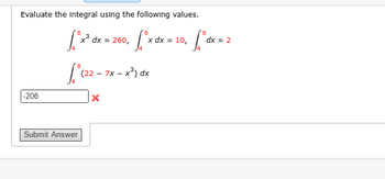 Evaluate the Integral using the following values.
-206
[³x²³ dx = = 260, fºx dx = 10, fºdx = 2
L (22-7x-x²³) dx
Submit Answer
X