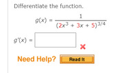 Differentiate the function.
1
g(x)
(2x3
+ 3x + 5)3/4
g'(x) =
Need Help?
Read It
