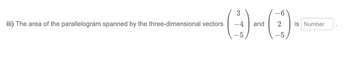 3
•(-)-(1)-
0-0--
-4 and 2
iii) The area of the parallelogram spanned by the three-dimensional vectors
is Number