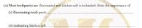 (c) Most toothpastes are fluorinated and kitchen salt is iodinated. State the importance of
(i) fluorinating tooth paste .. .
(ii) iodinating kitchen salt.
