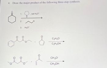 4. Draw the major product of the following three-step synthesis.
Ő
1.
2.
3.
H3O*
, cat H3O*
Br
oll. &
oli
C₂H5O
C₂H5OH
CH ₂0¹
CH3OH