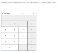 Write the code to create a Python calculator with following GUI Interface using tkinter.
Calculator
7
8.
9
4
6.
1
%3D
3.
2.
