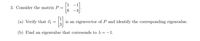 3. Consider the matrix P =
(a) Verify that ūi
is an eigenvector of P and identify the corresponding eigenvalue.
(b) Find an eigenvalue that corresonds to X= -1.
