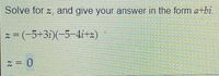 Solve for z, and give your answer in the form a+bi.
x-(-5-31)(-5-4itz)
