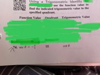 Using a Trigonometric Identity
use the function value to
find the indicated trigonometric value in the
specified quadrant.
Function Value
Quadrant Trigonometric Value
lan 0
72
74. sec 0 =
III
cot 0
-
の寸
