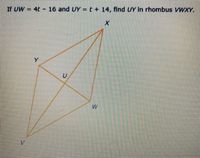 If UW - 4t- 16 and UY = t + 14, find UY In rhombus VWXY,
Y.
