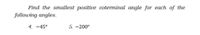 Find the smallest positive coterminal angle for each of the
following angles.
4. -45°
5. -200°
